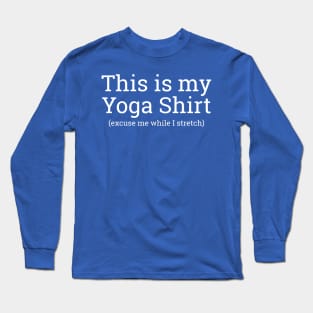 This Is My Yoga Shirt Excuse Me While I Stretch Long Sleeve T-Shirt